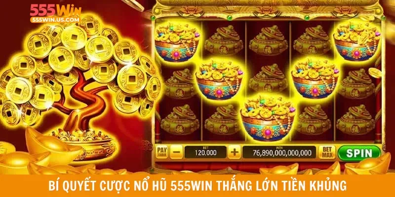 Bí quyết cược nổ hũ 555win thắng lớn tiền khủng