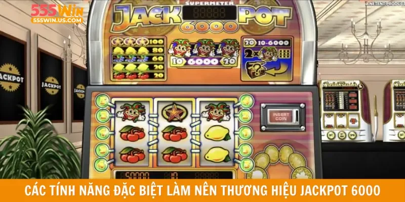 Các tính năng đặc biệt làm nên thương hiệu Jackpot 6000