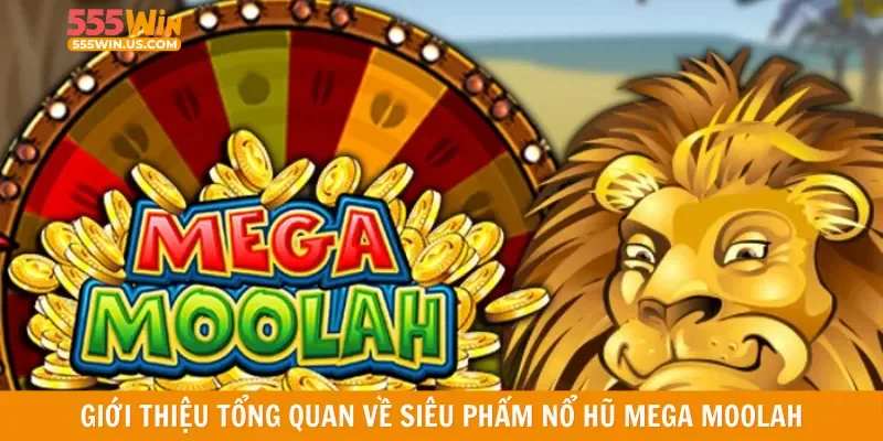 Giới thiệu tổng quan về siêu phẩm nổ hũ Mega Moolah