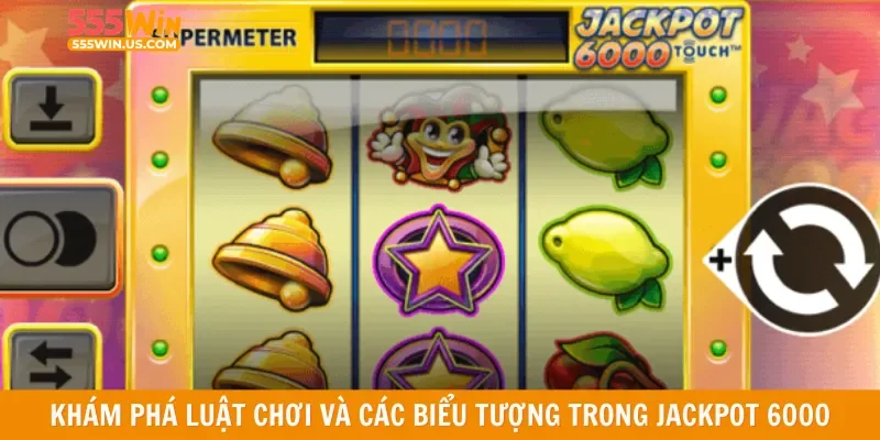 Khám phá luật chơi và các biểu tượng trong Jackpot 6000