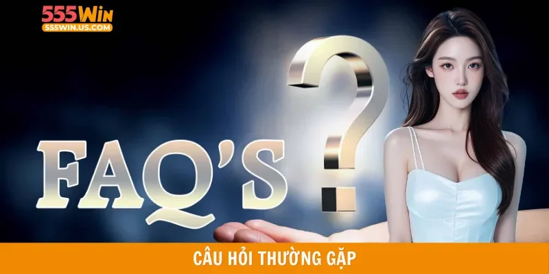 Câu hỏi thường gặp 555win